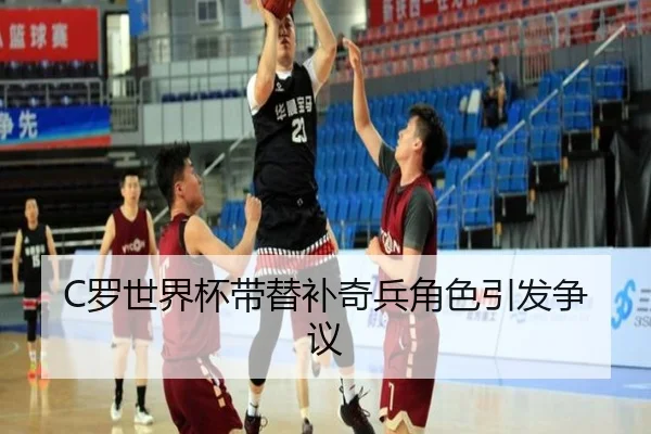 C罗世界杯带替补奇兵角色引发争议